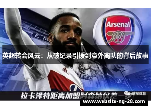 英超转会风云：从破纪录引援到意外离队的背后故事