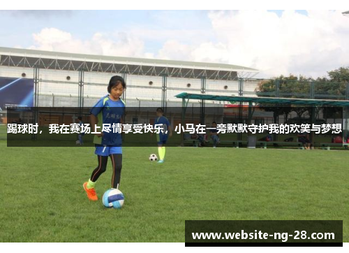 踢球时，我在赛场上尽情享受快乐，小马在一旁默默守护我的欢笑与梦想