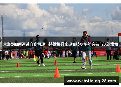 运动员如何通过自我管理与持续提升实现竞技水平的突破与长远发展