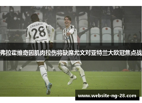 弗拉霍维奇因肌肉拉伤将缺席尤文对亚特兰大欧冠焦点战