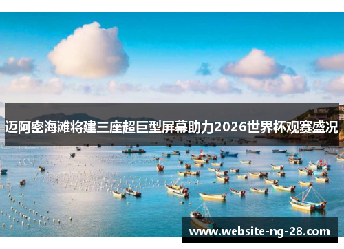 迈阿密海滩将建三座超巨型屏幕助力2026世界杯观赛盛况