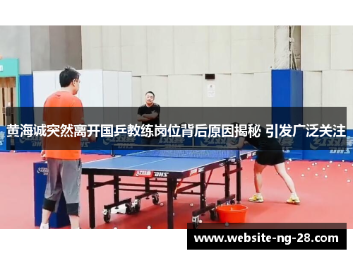 黄海诚突然离开国乒教练岗位背后原因揭秘 引发广泛关注 黄海诚突然离开国乒教练岗位背后原因揭秘 引发广泛关注